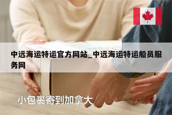 中遠(yuǎn)海運(yùn)特運(yùn)官方網(wǎng)站_中遠(yuǎn)海運(yùn)特運(yùn)船員服務(wù)網(wǎng)