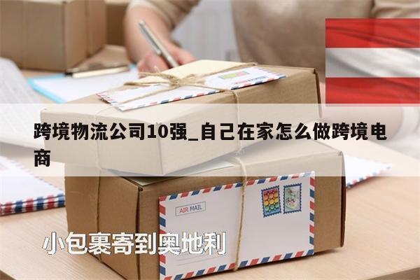 跨境物流公司10強_自己在家怎么做跨境電商