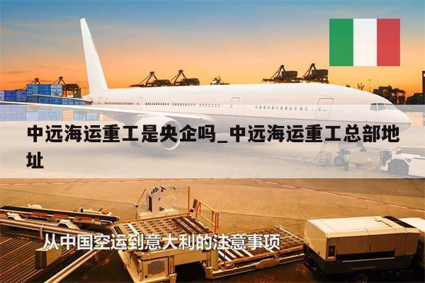 中遠(yuǎn)海運(yùn)重工是央企嗎_中遠(yuǎn)海運(yùn)重工總部地址