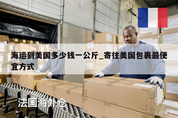 海運(yùn)到美國(guó)多少錢(qián)一公斤_寄往美國(guó)包裹最便宜方式