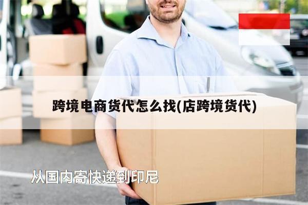跨境電商貨代怎么找(店跨境貨代)