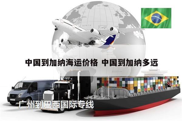 中國(guó)到加納海運(yùn)價(jià)格 中國(guó)到加納多遠(yuǎn)
