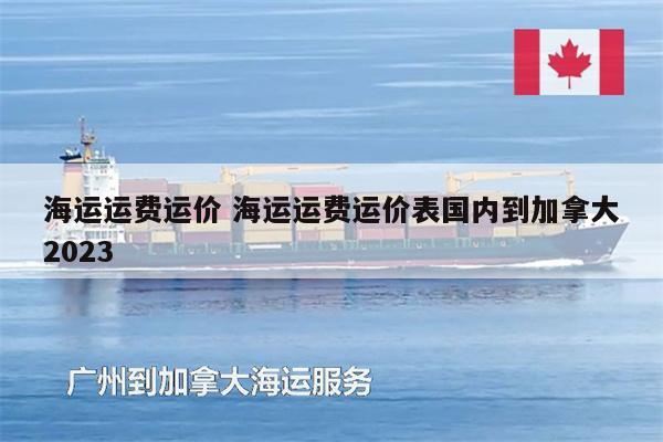 海運(yùn)運(yùn)費(fèi)運(yùn)價(jià) 海運(yùn)運(yùn)費(fèi)運(yùn)價(jià)表國(guó)內(nèi)到加拿大2023