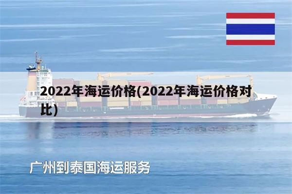 2022年海運(yùn)價(jià)格(2022年海運(yùn)價(jià)格對(duì)比)