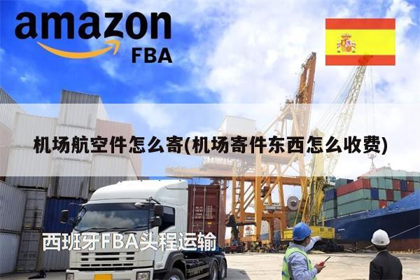 機(jī)場(chǎng)航空件怎么寄(機(jī)場(chǎng)寄件東西怎么收費(fèi))