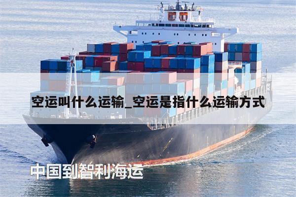 空運(yùn)叫什么運(yùn)輸_空運(yùn)是指什么運(yùn)輸方式