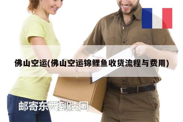 佛山空運(yùn)(佛山空運(yùn)錦鯉魚(yú)收貨流程與費(fèi)用)