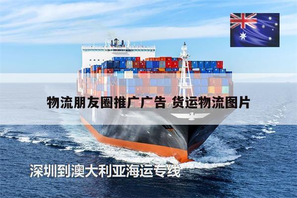 物流朋友圈推廣廣告 貨運物流圖片