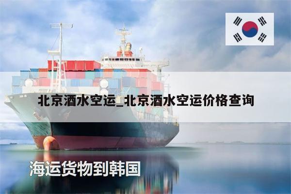 北京酒水空運_北京酒水空運價格查詢