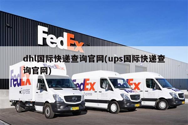 dhl國際快遞查詢官網(wǎng)(ups國際快遞查詢官網(wǎng))