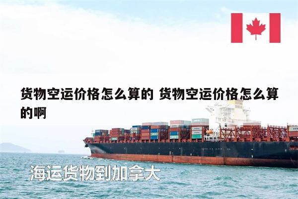 貨物空運(yùn)價(jià)格怎么算的 貨物空運(yùn)價(jià)格怎么算的啊