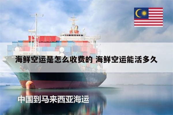 海鮮空運是怎么收費的 海鮮空運能活多久