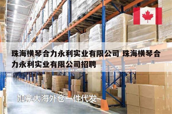 珠海橫琴合力永利實業(yè)有限公司 珠海橫琴合力永利實業(yè)有限公司招聘