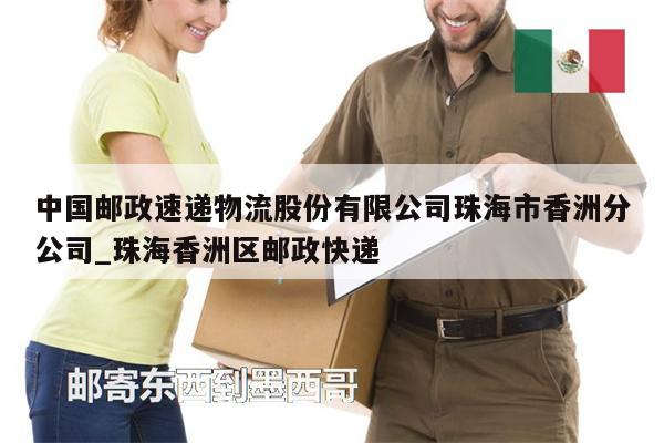 中國郵政速遞物流股份有限公司珠海市香洲分公司_珠海香洲區(qū)郵政快遞