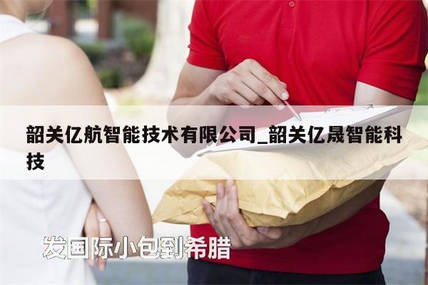 韶關(guān)億航智能技術(shù)有限公司_韶關(guān)億晟智能科技