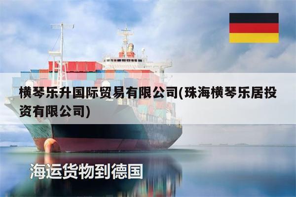 橫琴樂(lè)升國(guó)際貿(mào)易有限公司(珠海橫琴樂(lè)居投資有限公司)