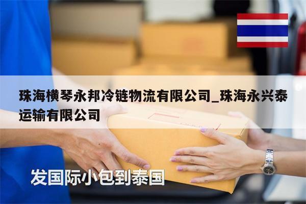 珠海橫琴永邦冷鏈物流有限公司_珠海永興泰運輸有限公司