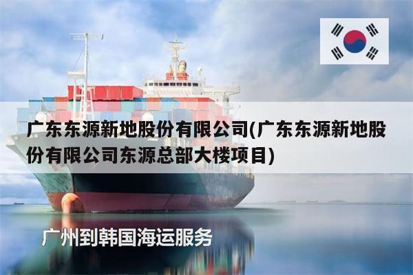 廣東東源新地股份有限公司(廣東東源新地股份有限公司東源總部大樓項目)