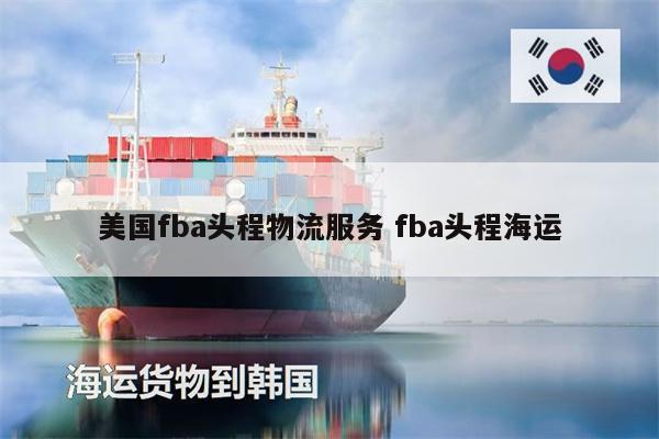美國fba頭程物流服務(wù) fba頭程海運