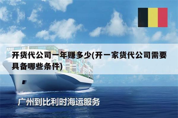開貨代公司一年賺多少(開一家貨代公司需要具備哪些條件)