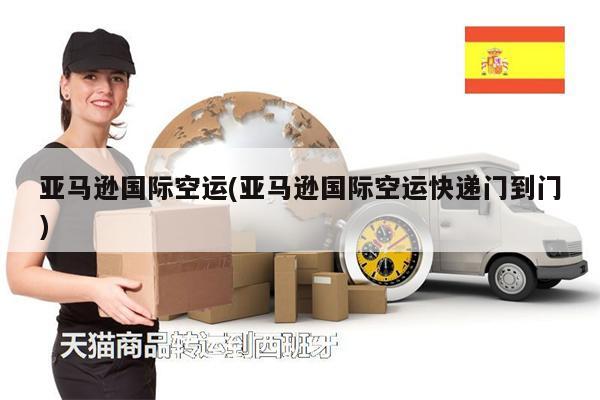 亞馬遜國際空運(亞馬遜國際空運快遞門到門)