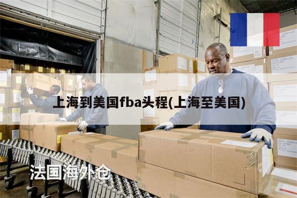 上海到美國fba頭程(上海至美國)
