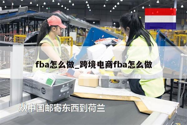 fba怎么做_跨境電商fba怎么做