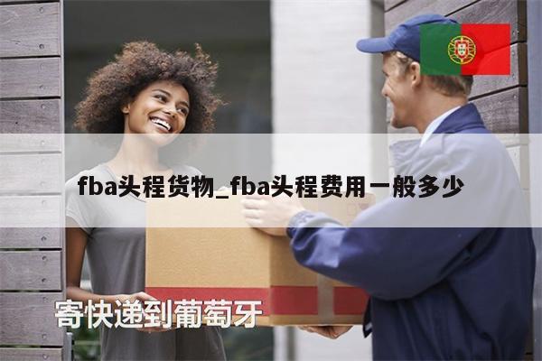 fba頭程貨物_fba頭程費(fèi)用一般多少