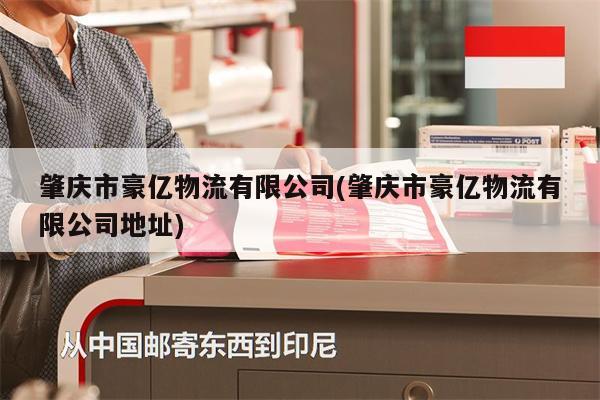 肇慶市豪億物流有限公司(肇慶市豪億物流有限公司地址)